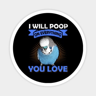 I Will Poop On Everything You Love English Budgie Magnet